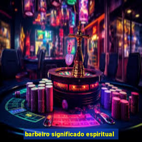 barbeiro significado espiritual